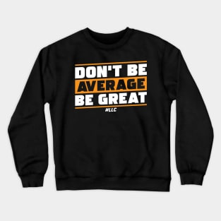 Don't Be Average, Be Great. White Text. Be Better. Improve. Crewneck Sweatshirt